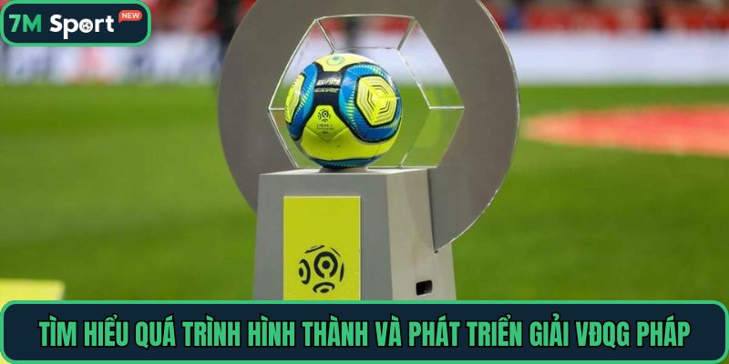 Tìm hiểu quá trình hình thành và phát triển giải VĐQG Pháp
