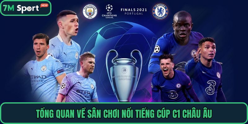 Tổng quan về sân chơi nổi tiếng Cúp C1 châu Âu
