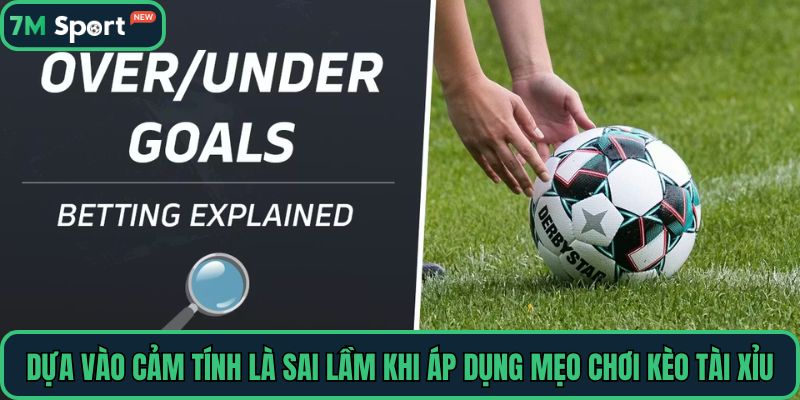 Dựa vào cảm tính là sai lầm khi áp dụng mẹo chơi kèo tài xỉu