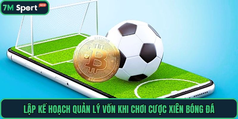 Lập kế hoạch quản lý vốn khi chơi cược xiên bóng đá