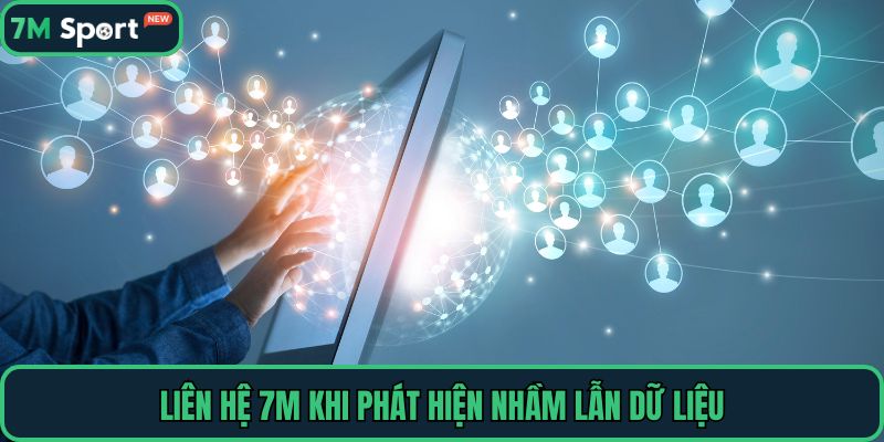 Liên hệ 7M khi phát hiện nhầm lẫn dữ liệu