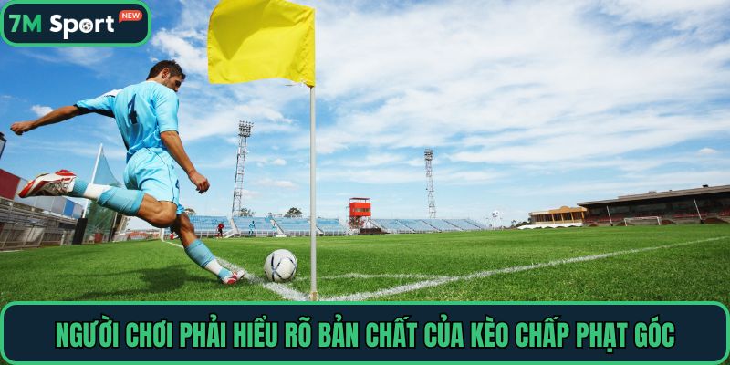 Người chơi phải hiểu rõ bản chất của kèo chấp phạt góc