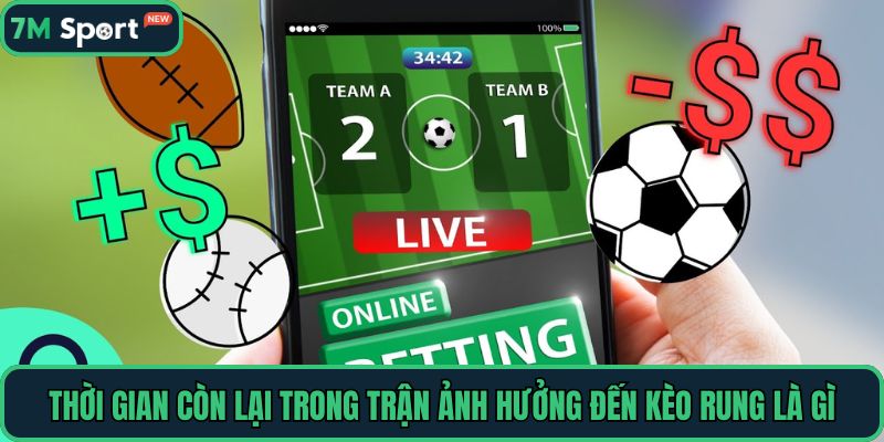 Thời gian còn lại trong trận ảnh hưởng đến kèo rung là gì