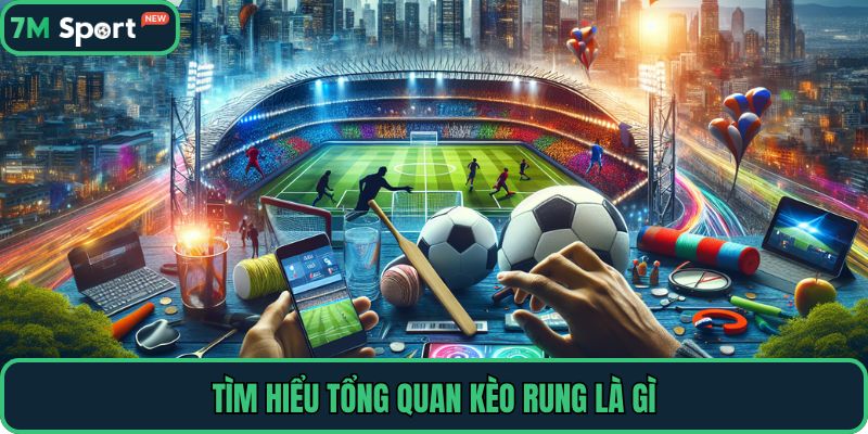 Tìm hiểu tổng quan kèo rung là gì