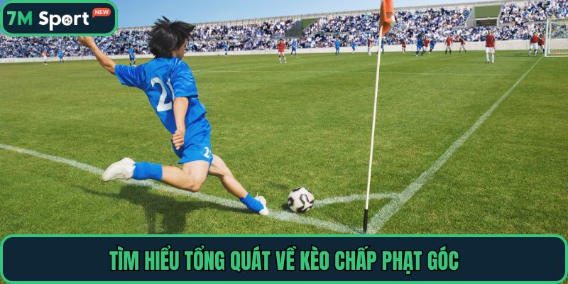 Tìm hiểu tổng quát về kèo chấp phạt góc